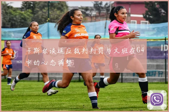 卡斯尔谈适应裁判判罚与文班在G4中的心态调整